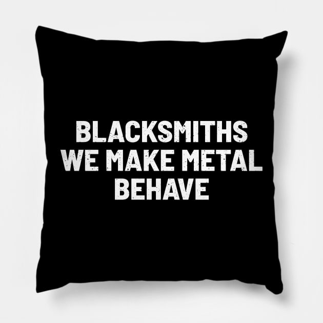 Blacksmiths We Make Metal Behave Pillow by trendynoize