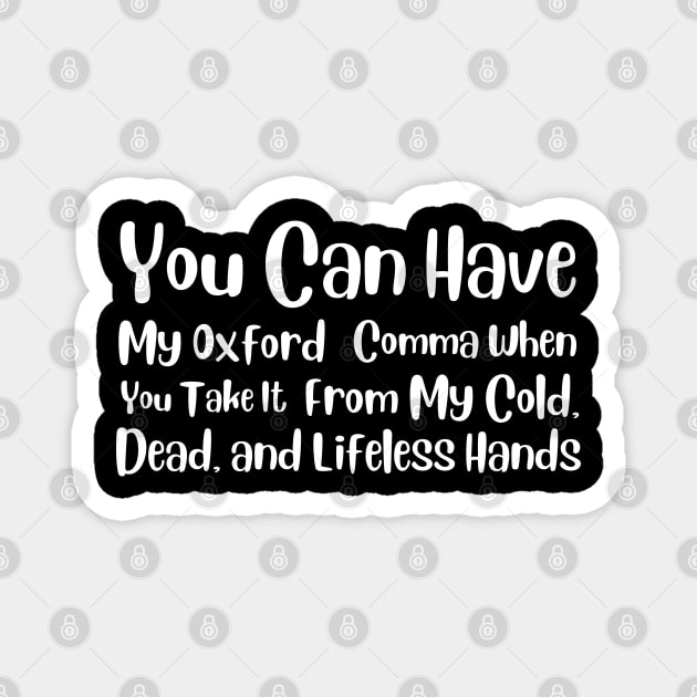 You Can Have My Oxford Comma When You Take It From My Cold, Dead, and Lifeless Hands Magnet by Creatifly Graphic Tees