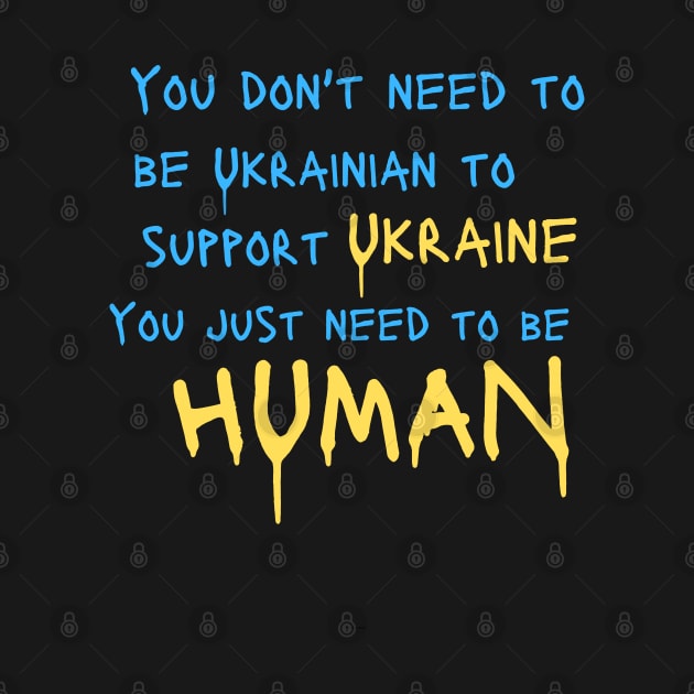 You Dont Need to be Ukrainian to Support Ukraine You Just Need to be  Human by FrogandFog