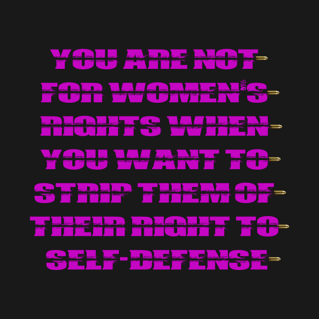 You are Not for Women's Rights When You Strip Them of Their Right to Self-Defense by WalkingMombieDesign