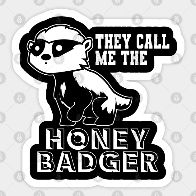 They Call Me The Honey Badger - Honey Badger - Sticker | TeePublic They Call Me The Honey Badger - Honey Badger - Sticker | TeePublic