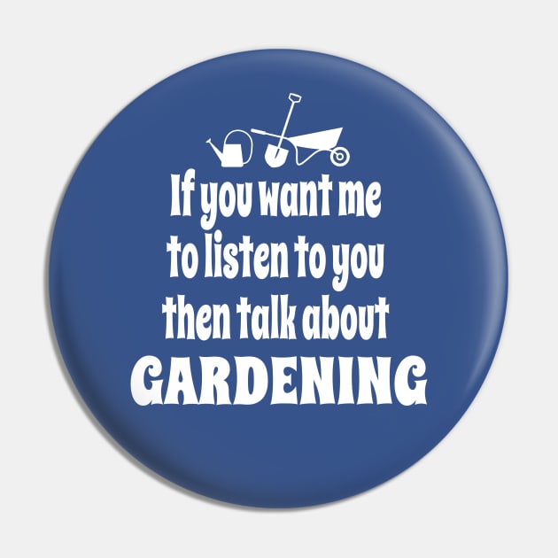 If You Want Me To Listen To You Then Talk About Gardening Pin by IceTees