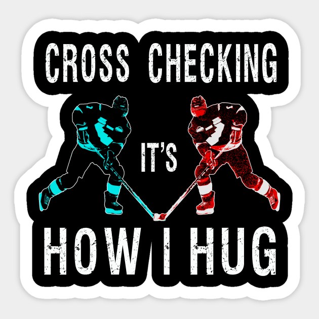 Cross Checking It S How I Hug Funny Ice Hockey Cross Checking Its How I Hug Funny Sticker Teepublic Uk