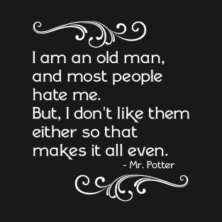 Mr. Potter "I Am An Old Man..." T-Shirt