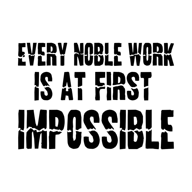 Every noble work is at first impossible by 101univer.s