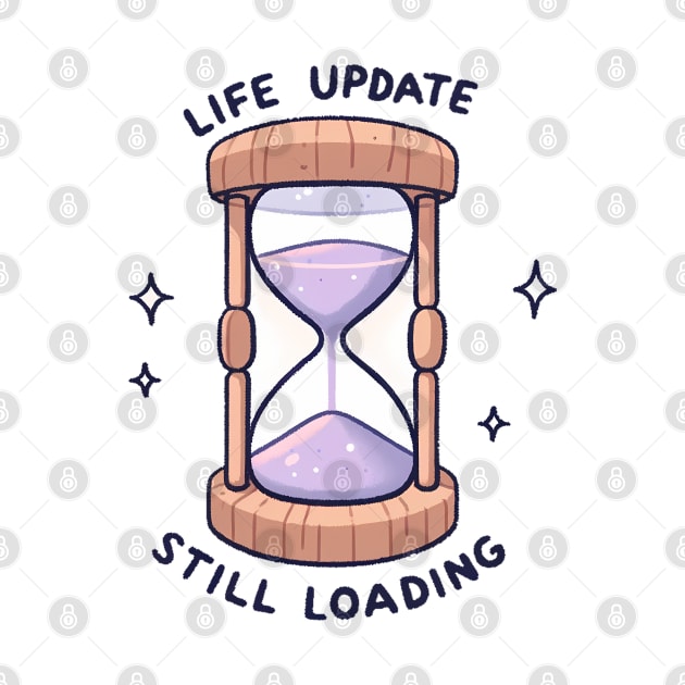 Life Update Still Loading - Hourglass Design Gift by Umbrella Studio