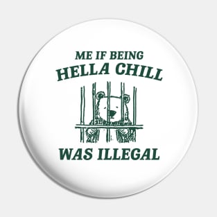 Me If Being Hella Chill Was Illegal - Unisex Pin