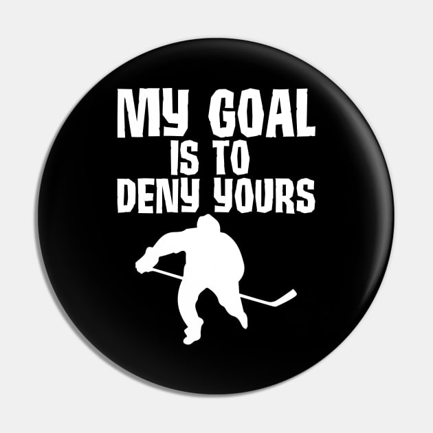 My Goal Is To Deny Yours Hockey Defender Pin by theperfectpresents