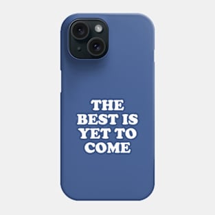 The Best Is Yet To Come #4 Phone Case