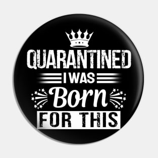 quarantined i was born for this T-Shirt Pin