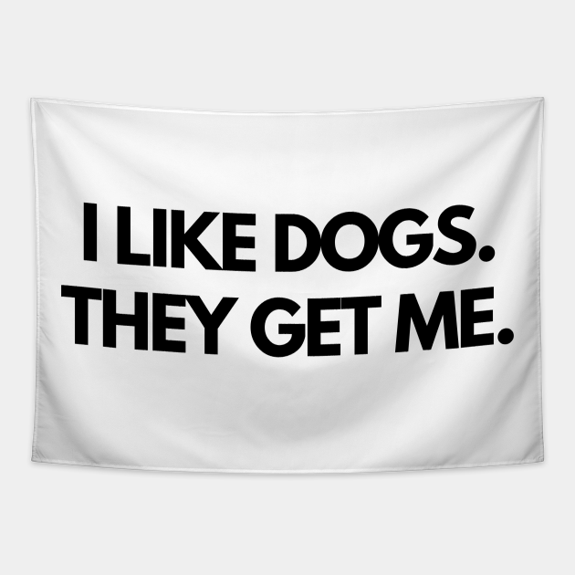 I Like Dogs They Get Me Funny Dog Lovers Dogs Tapestry TeePublic