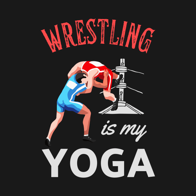 Wrestling Is My Yoga Wrestler Humor Fun by Foxxy Merch