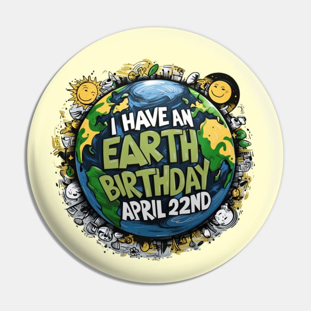 I Have an Earth Day Birthday April 22ND Pin by Dylante