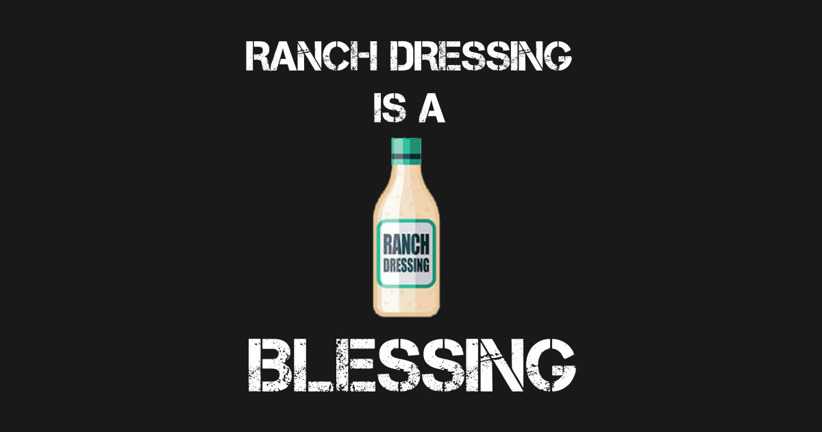 Ranch Dressing Is A Blessing Ranch Dressing TShirt TeePublic