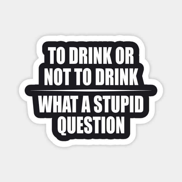 To Drink or not to Drink Drinking Humor Magnet by Foxxy Merch