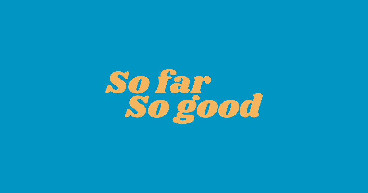 So Far So Good So Far So Good TShirt TeePublic