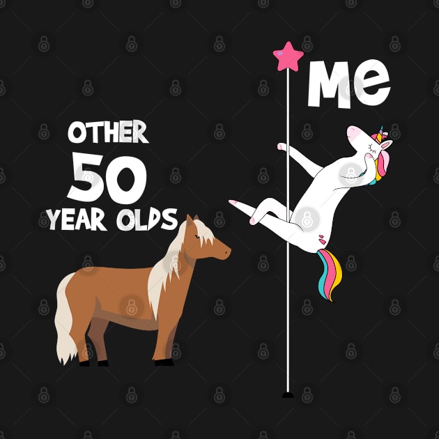 50th Birthday Funny, Unicorn Pole Dancer, Other 50 Year Olds You by tee4ever