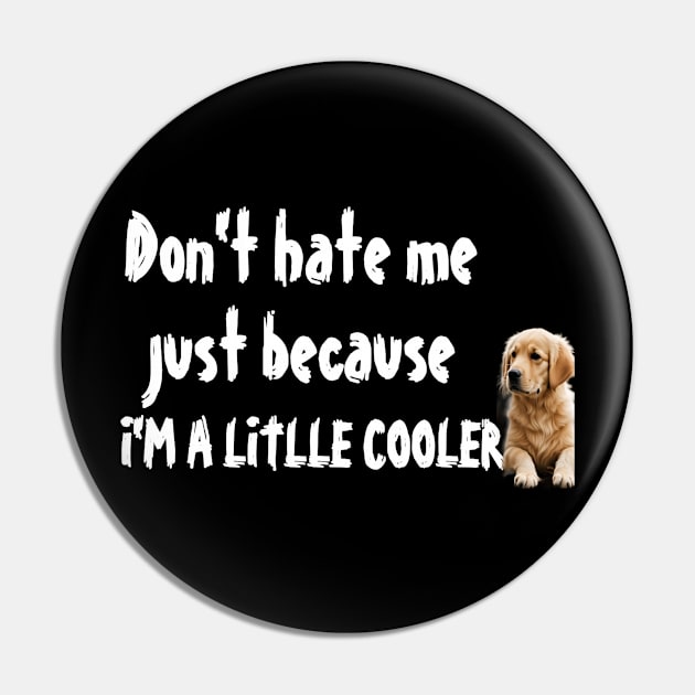 Don't hate me just because I'm a little cooler, funny quotes, cool gift for retriever lover Pin by Customo