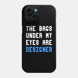 The Bags Under My Eyes Are Designer Funny Quote Phone Case