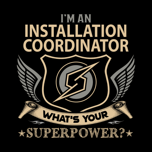 Installation Coordinator T Shirt - Superpower Gift Item Tee by Cosimiaart