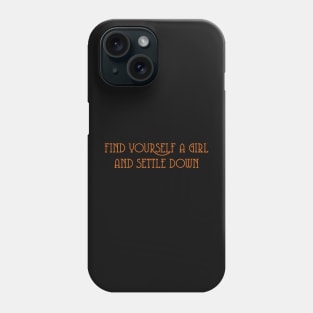 Find Yourself A Girl And Settle Down Phone Case