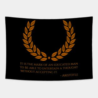 It is the mark of an educated man to be able to entertain a thought without accepting it. - Aristotle Tapestry