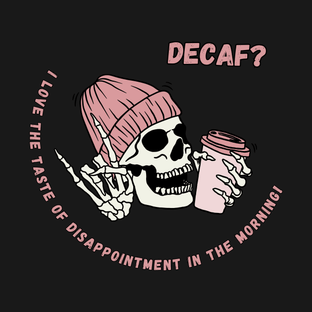 Decaf Coffee-I Love the Taste of Disapointment in the Morning! by MagpieMoonUSA