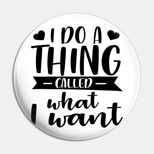 I Do A Thing Called What I Want Pin by Rise And Design