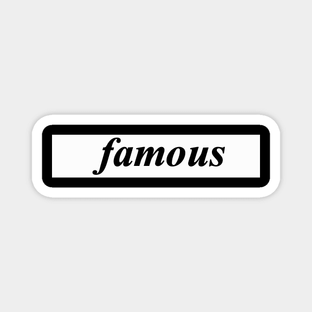 famous Magnet by NotComplainingJustAsking