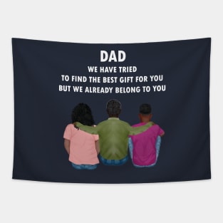 Dad We Have Tried To Find The Best Gift For You/ But We Already Belong To You Father's Day Gift/ Great Gift For Your Father For Father's Day Tapestry