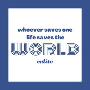 Whoever saves one life saves the world entire T-Shirt