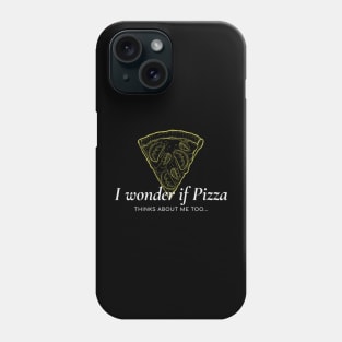 I wonder if pizza thinks about me too Phone Case