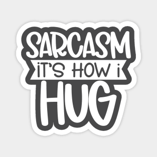 Sarcasm - It's How I Hug Magnet