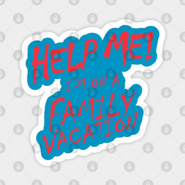 Help Me! I'm On A Family Vacation Magnet by upursleeve