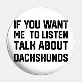 funny if you want me to listen talk about dachshunds Pin