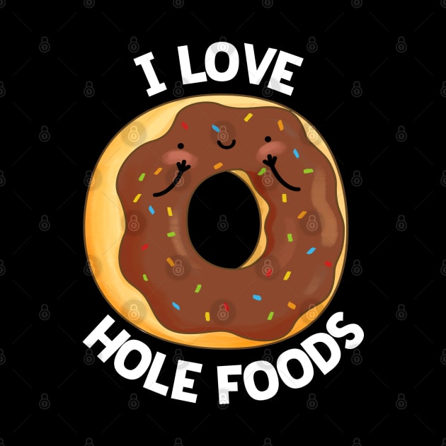 I Love Hole Foods Cute Donut Pun by punnybone