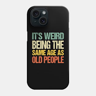 It's Weird Being The Same Age As Old People Phone Case