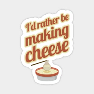 I'd Rather Be Making Cheese Magnet