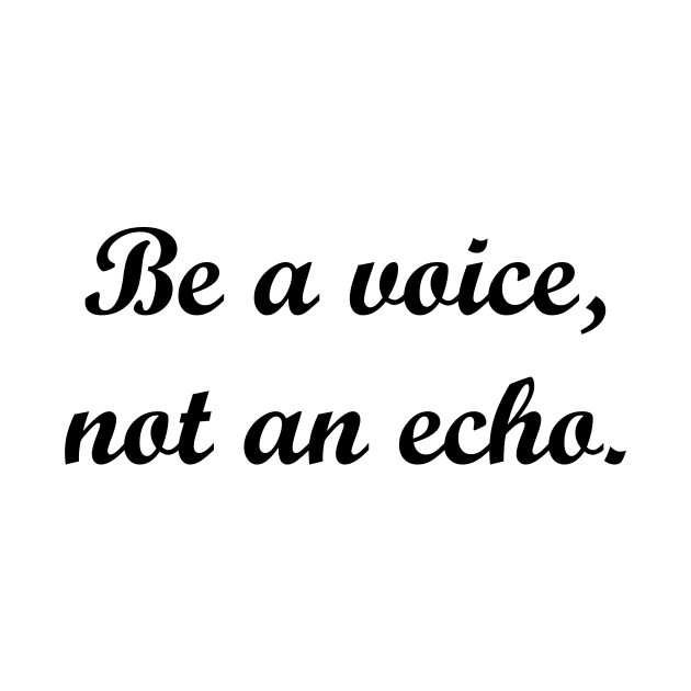 Be a voice, not an echo. by MandalaHaze