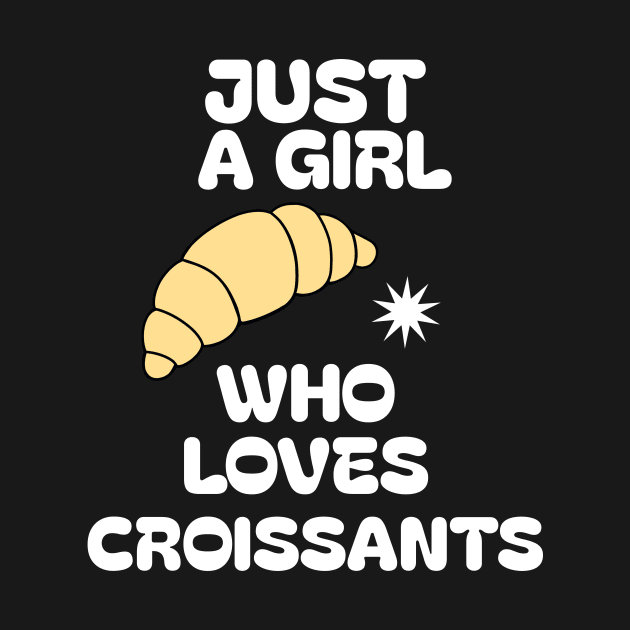 Just A Girl Who Loves Croissants by SartorisArt1