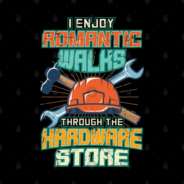 I enjoy romantic walks through hardware stores by aneisha