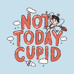 Not today cupid not today funny love T-Shirt