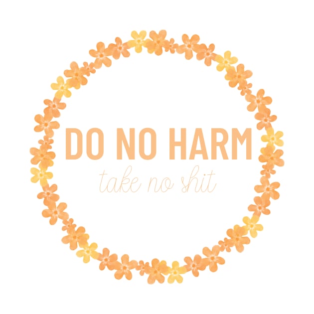 Orange Do No Harm Take No Shit by annmariestowe