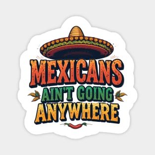 Mexicans Ain't Going Anywhere - Mexican Heritage T-Shirt Design Magnet