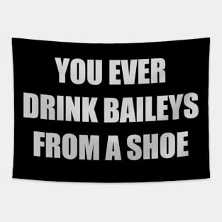 You ever drink Baileys from a shoe Old Gregg Tapestry