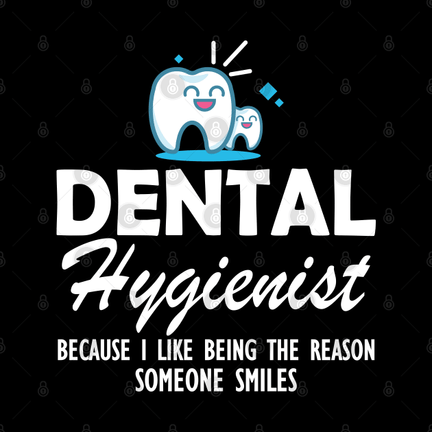 Dental Hygienist because I like being the reason someone smiles by KC Happy Shop