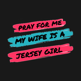 Pray for me my wife is a Jersey Girl T-Shirt