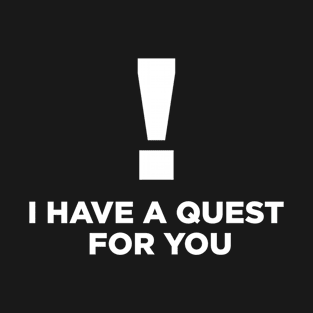 i have a quest for you T-Shirt