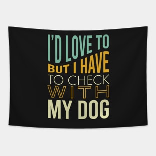 Funny Dog Owner Saying Have to Check with My Dog Tapestry