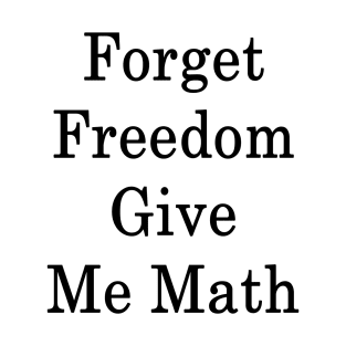 Forget Freedom Give Me Math T-Shirt